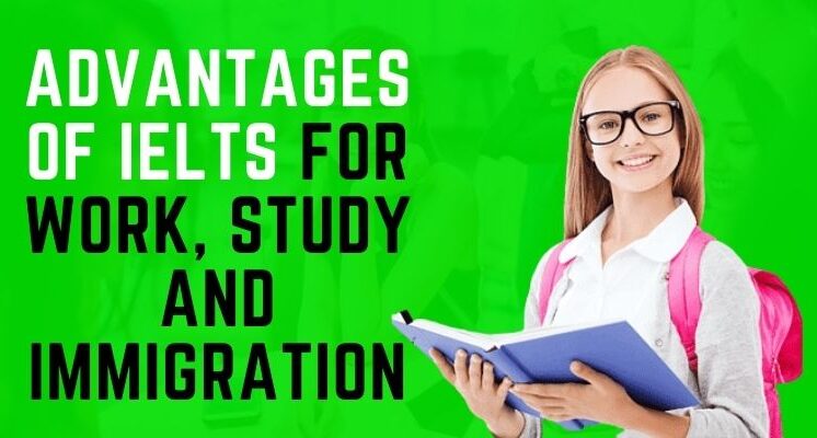 Advantages of IELTS for work, study and immigration