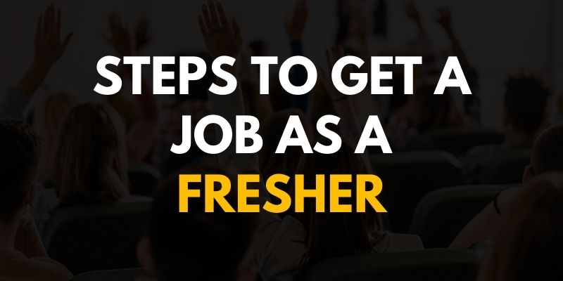 Steps to get Steps to get a jobs as a Fresher JOB AS A FRESHER