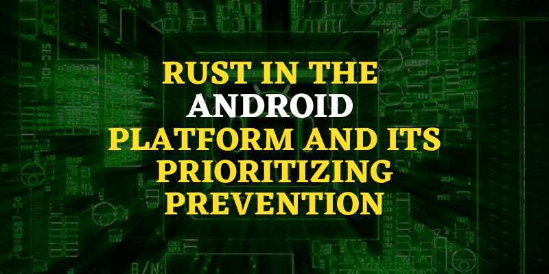 Rust in the Android platform And Its Prioritizing prevention
