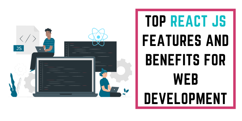 Top React JS Features and Benefits for Web Development (1)