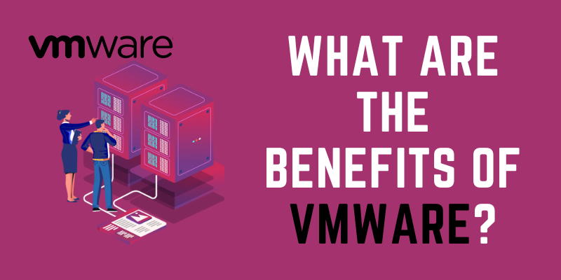 What are the Benefits of VMware?What are the Benefits of VMware?