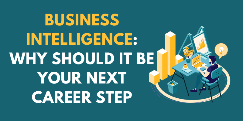 Business Intelligence: Why Should It Be Your Next Career Step