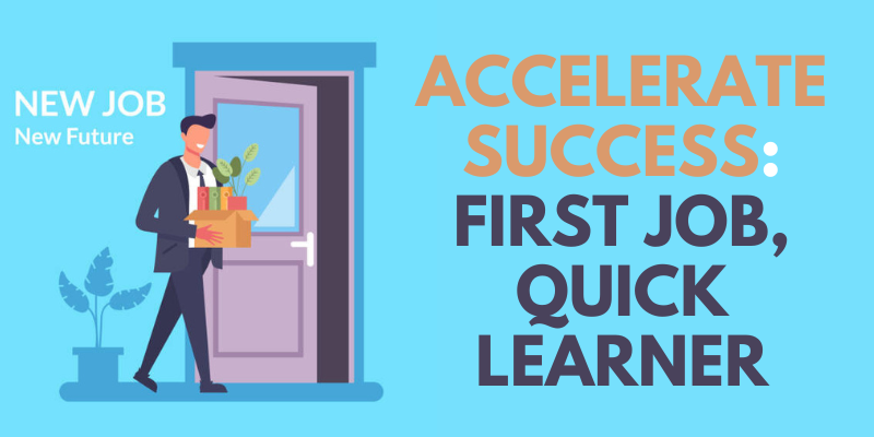 Accelerate Success: First Job, Quick Learner