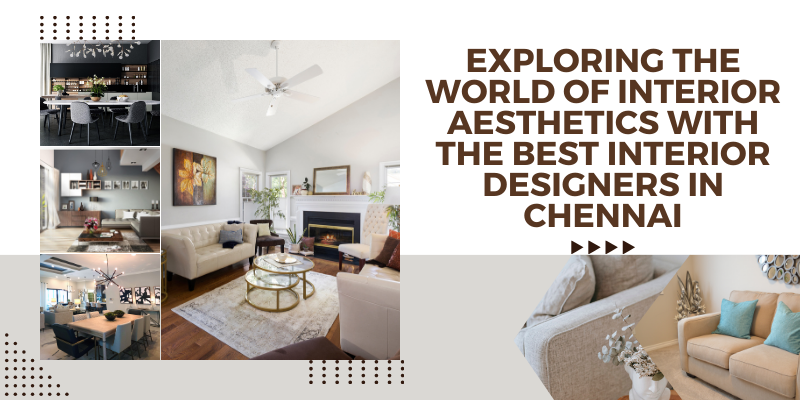 Exploring the World of Interior Aesthetics with the Best Interior Designers in Chennai