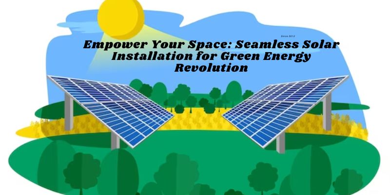 Empower Your Space: Seamless Solar Installation for Green Energy Revolution