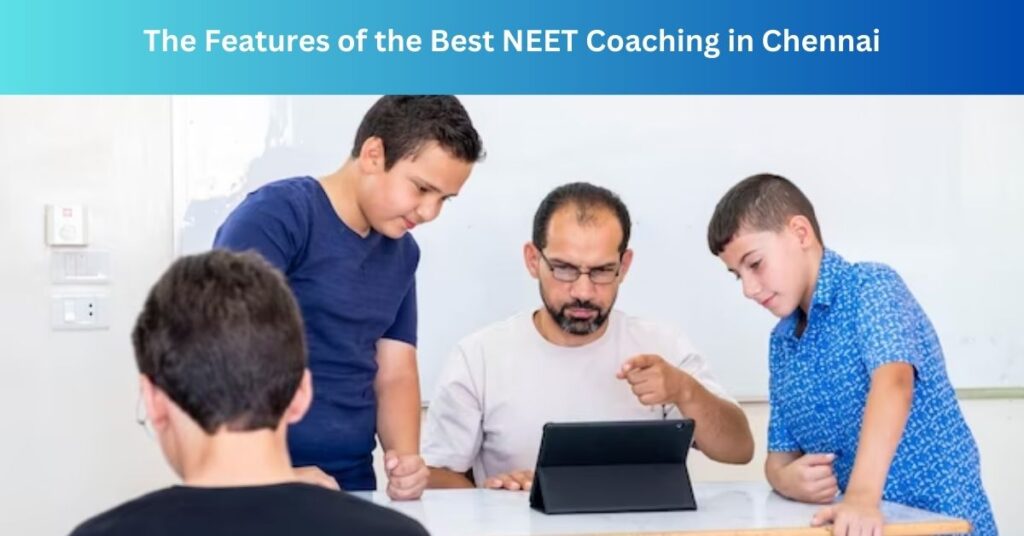 The Features of the Best NEET Coaching in Chennai